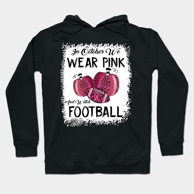 In October We Wear Pink And Watch Football Hoodie by celestewilliey